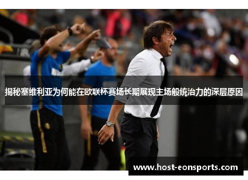 揭秘塞维利亚为何能在欧联杯赛场长期展现主场般统治力的深层原因